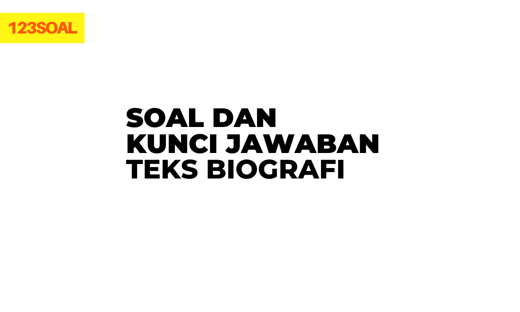 pertanyaan soal pilihan ganda tentang teks biografi ( riwayat hidup ) beserta jawabannya