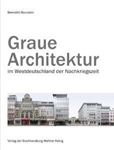 Boucsein, Benedikt. Graue Architektur. Bauen im Westdeutschland der Nachkriegszeit