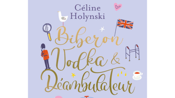 Biberon, vodka & déambulateur, Céline Holynski