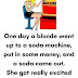 A blonde went up to a soda machine