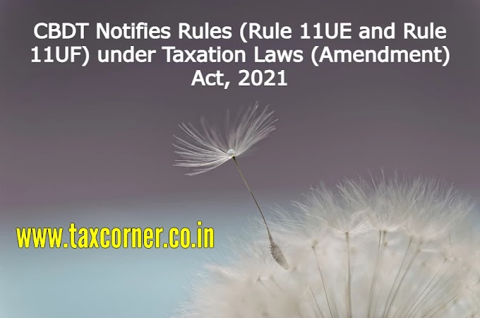CBDT Notifies Rules (Rule 11UE and Rule 11UF) under Taxation Laws (Amendment) Act, 2021