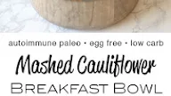 Mashed Cauliflower Breakfast Bowls (AIP, Low Carb, Whole 30)