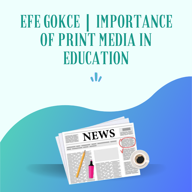 Efe Gokce | Importance of Print Media in Education