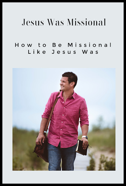 Jesus was missional.  How to Be Missional Like Jesus Was