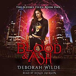 Blood & Ash (The Jezebel Files #1) by Deborah Wilde