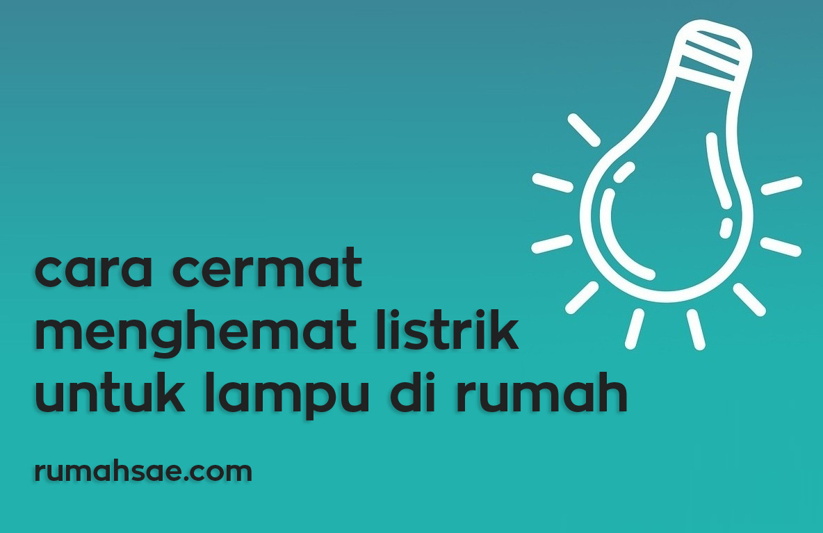 Cara Cermat Menghemat Listrik untuk Lampu di Rumah