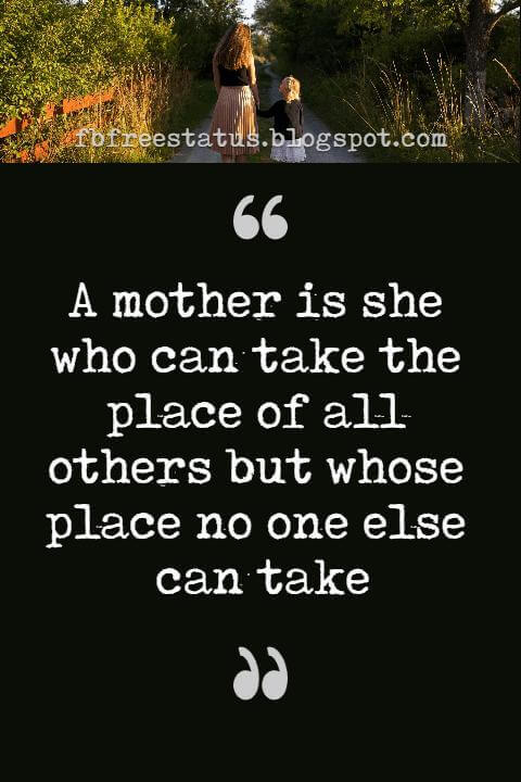 quotes on mother day, A mother is she who can take the place of all others but whose place no one else can take.