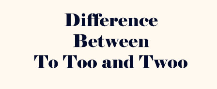 Check the difference between to, to and two with examples