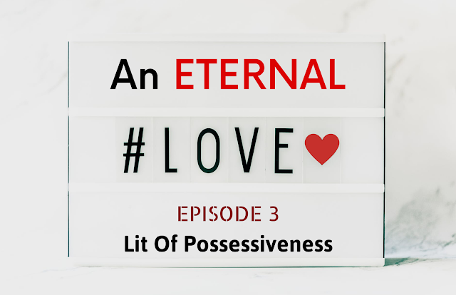 AN ETERNAL LOVE | Episode 3 -LIT OF POSSESSIVENESS