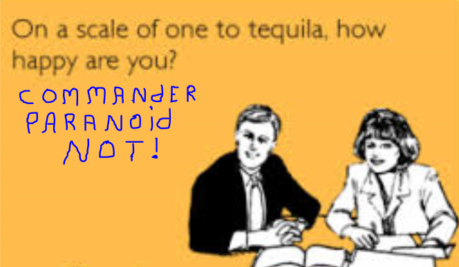 Never mix Tequila and Commader Paranoid or you'll get a nut who yells shit at passing cars.