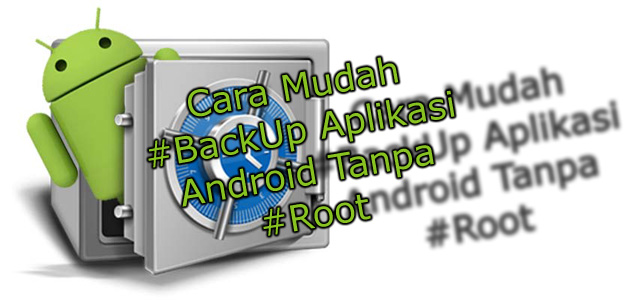 Cara Backup Aplikasi Android Tanpa Root