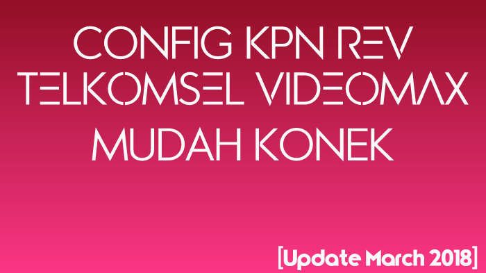 [Update Maret 2018] Download Config KPN Rev Telkomsel Vidmax