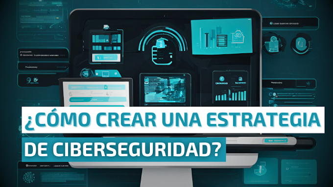 ¿Cómo crear una estrategia de ciberseguridad?