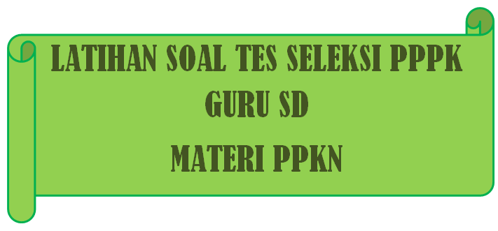 Latihan Soal Tes Seleksi PPPK Guru SD Materi PPKn