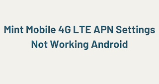 Mint Mobile 4G LTE APN Settings Not Working Android