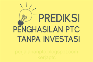 Prediksi penghasilan PTC Tanpa Investasi