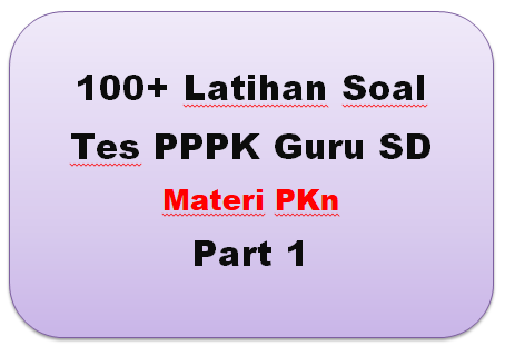 100+ Soal PPPK Guru SD Materi PKn dan Jawabannya | Part 1