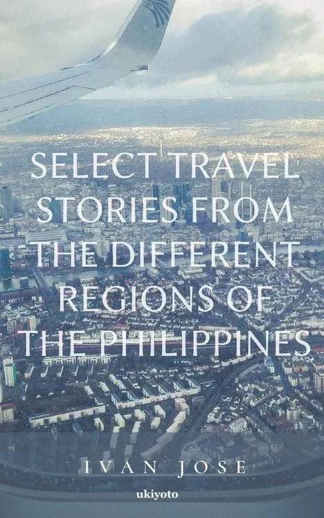 Select Travel Stories From The Different Regions Of The Philippines by Ivan Jose