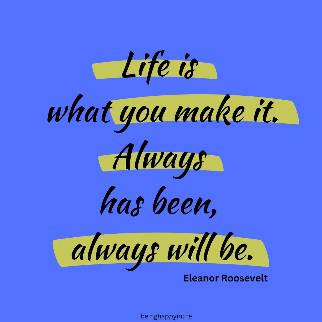 Famous quotes by woman authors - Life is what you make it. Always has been, always will be. Eleanor Roosevelt quote on the making the most of life