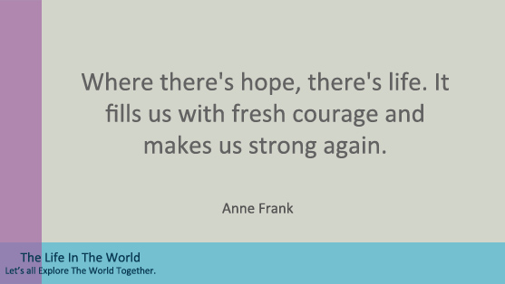 Where there's hope, there's life. It fills us with fresh courage and makes us strong again.