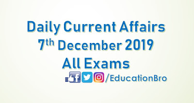 Daily Current Affairs 7th December 2019 For All Government Examinations
