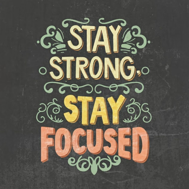 Stay strong, stay focused.