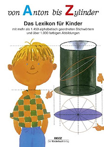 Von Anton bis Zylinder: Das Lexikon für Kinder - mit mehr als 1450 alphabetisch geordneten Stichwörtern und über 1000 farbigen Abbildungen