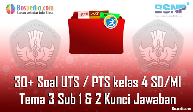 30+ Contoh Soal UTS / PTS untuk kelas 4 SD/MI Tema 3 Sub 1 & 2 Kunci Jawaban