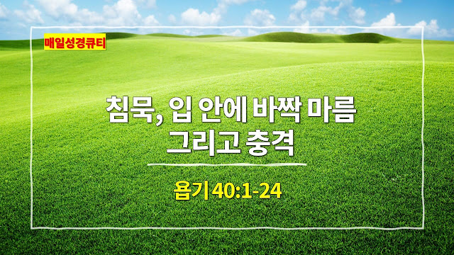 욥기 40장 1절-24절, 침묵, 입 안이 바짝 마름 그리고 충격 - 매일성경 큐티 새벽예배설교문