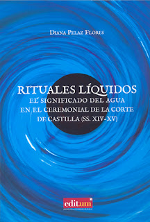 Rituales líquidos : el significado del agua en el ceremonial de la corte de Castilla (s. XIV-XV) / Diana Pelaz Flores.