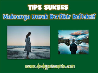 Tips Sukses - Waktunya Untuk Berfikir Reflektif