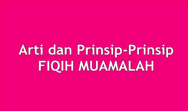 Arti dan Prinsip-Prinsip FIQIH MUAMALAH(المعاملة)