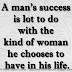 A man’s success is lot to do with the kind of woman he chooses to have in his life.