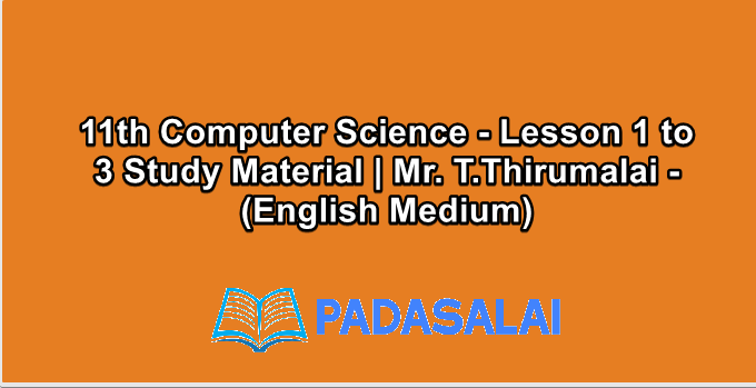11th Computer Science - Lesson 1 to 3 Study Material | Mr. T.Thirumalai - (English Medium)