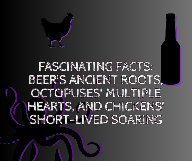 Beer's Ancient Roots, Octopuses' Multiple Hearts, and Chickens' Short-lived Soaring
