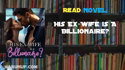 Read His Ex-Wife is A Billionaire? Novel Full Episode