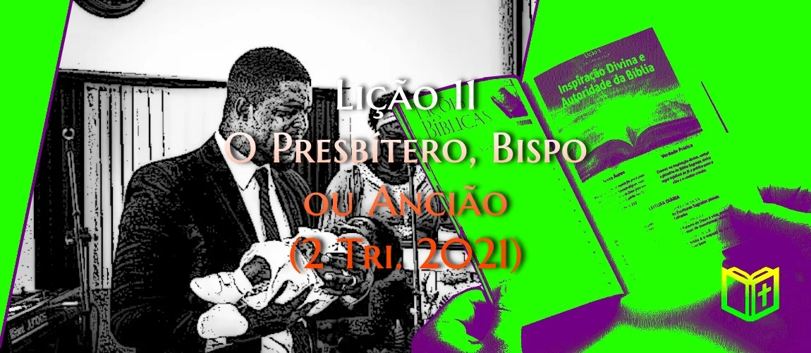 Lição 11 - O Presbítero, Bispo ou Ancião (2 Tri. 2021)