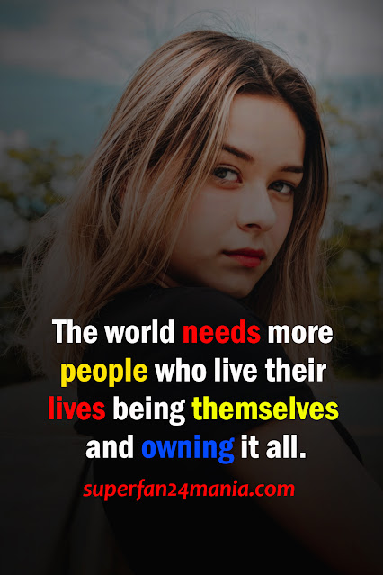 "The world needs more people who live their lives being themselves and owning it all."