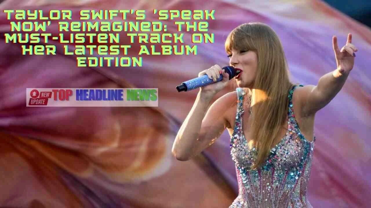 Taylor-Swift's-'Speak-Now'-Reimagined-The-Must-Listen-Track-on-Her-Latest-Album-Edition