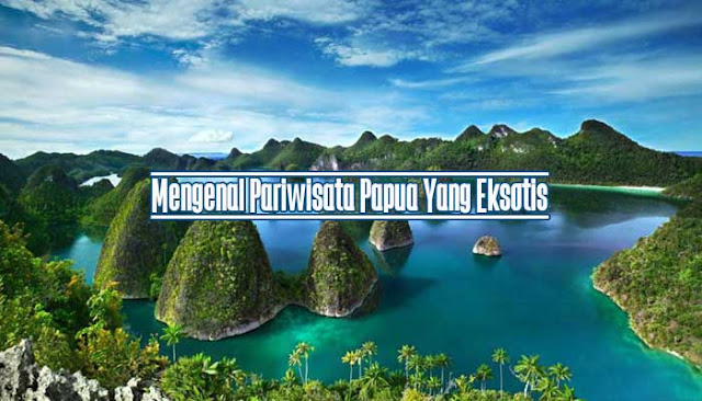 Mengenal Pariwisata Papua Yang Eksotis  