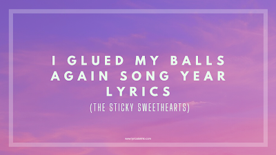 i glued my balls again song year lyrics