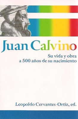 Leopoldo Cervantes-Juan Calvino,Su Vida y Obra a 500 Años De Su Nacimiento-