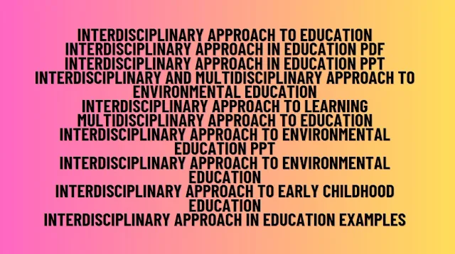 Interdisciplinary Approach to Education Bridging the Gaps for Holistic Learning