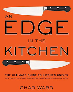 Edge in the Kitchen, An: The Ultimate Guide to Kitchen Knives―How to Buy Them, Keep Them Razor Sharp, and Use Them Like a Pro