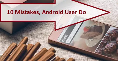 10 Mistakes Most Android User Do