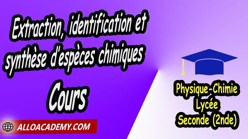 Cours de l'extraction, identification et synthèse d’espèces chimiques, Cours de l'extraction, identification et séparation des espèces chimiques de Seconde (2nde)- Lycée, Résumé cours de l'extraction, identification et séparation des espèces chimiques de Seconde (2nde)- Lycée, Travaux Pratiques TP de l'extraction, identification et séparation des espèces chimiques de Seconde (2nde)- Lycée, Exercices corrigés de l'extraction, identification et séparation des espèces chimiques de Seconde (2nde)- Lycée, Série d'exercices corrigés de l'extraction, identification et séparation des espèces chimiques de Seconde (2nde)- Lycée, Travaux dirigés td de l'extraction, identification et séparation des espèces chimiques de Seconde (2nde)- Lycée, Thème de la santé, physique chimie seconde, physique chimie 2nde pdf, physique chimie lycée pdf, programme physique-chimie seconde, classe de seconde, physique chimie seconde exercices corrigés pdf, physique-chimie 2nde c, physique-chimie seconde manuel, Le programme de physique chimie au secondaire, cours de physique chimie seconde gratuit, cours de physique chimie seconde gratuit en ligne, exercices corrigés physique chimie seconde pdf, Système éducatif en France, Le programme de la classe de Seconde en France, Le programme de l'enseignement de physique chimie de la classe de seconde générale et technologique en France, La classe de seconde en France, seconde année lycée, seconde général, enseignement secondaire france