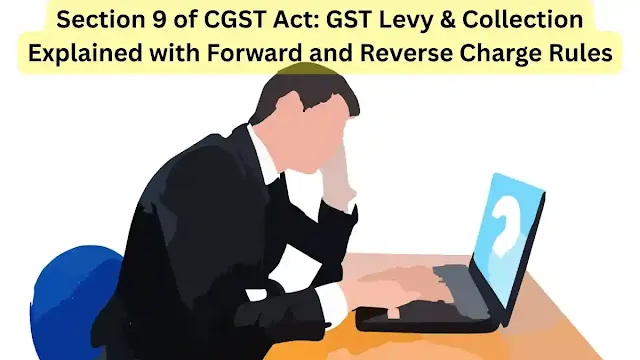 /Section-9-of-CGST-Act-GST-Levy--Collection-Explained-with-Forward-and-Reverse-Charge-Rules