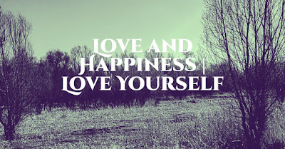 Love and Happiness | Love Yourself