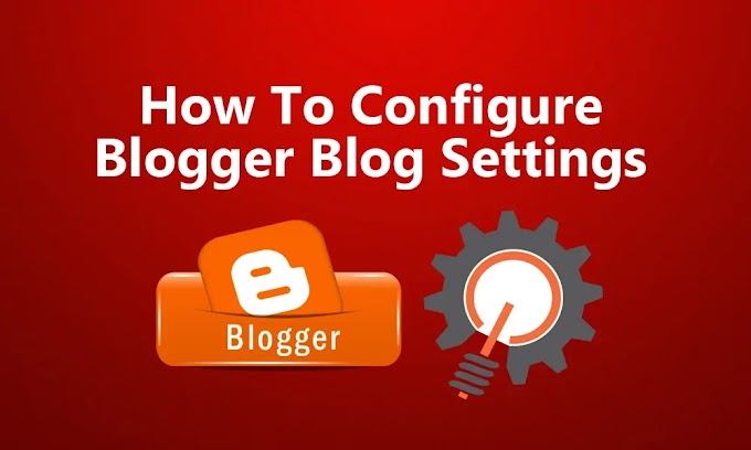 Settings for Blogger Blog, Step-by-Step Guide in 2022