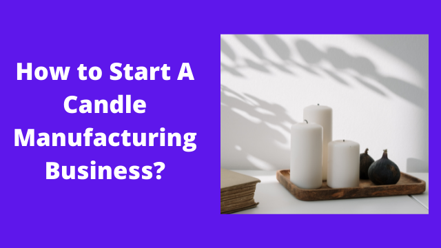 How to Start A Candle Manufacturing Business